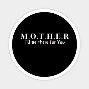 mother i ll be there for you mom  Happy Mothers Day Magnet